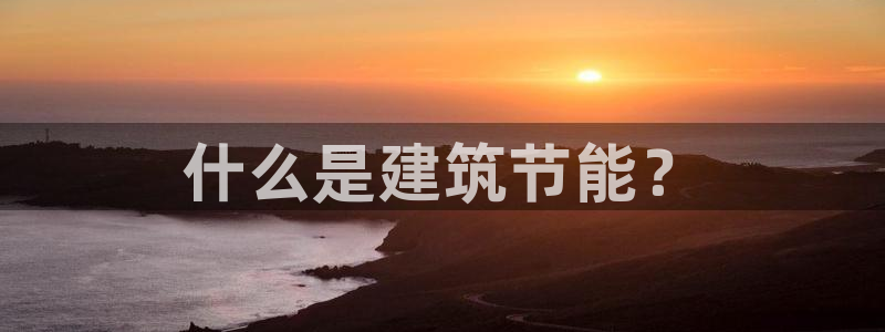 尊亿游戏国际官网：什么是建筑节能？
