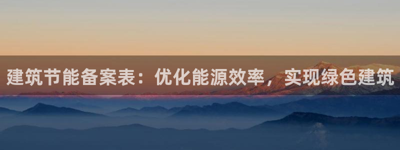 e尊国际官网：建筑节能备案表：优化能源效率，实现绿色建筑