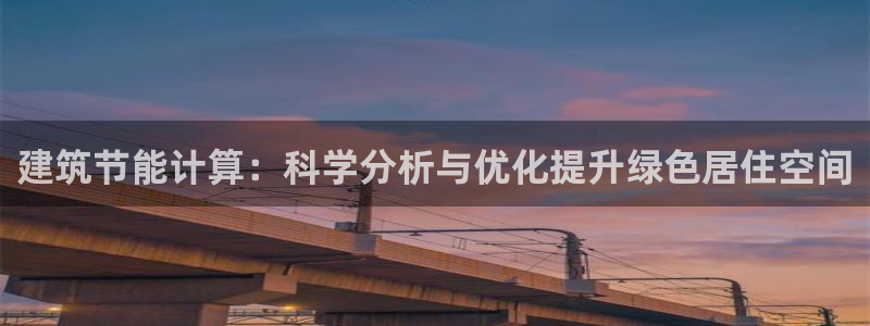 e尊国际娱乐官网地址：建筑节能计算：科学分析与优化提升绿色居住空间