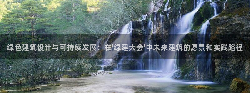 e尊国际官网：绿色建筑设计与可持续发展：在\'绿建大会\'中未来建筑的愿景和实践路径