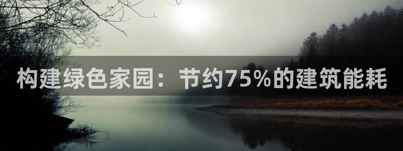 e尊体育：构建绿色家园：节约75%的建筑能耗