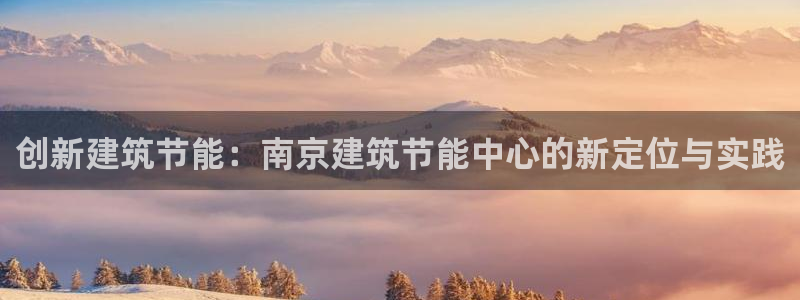 尊亿游戏国际官网：创新建筑节能：南京建筑节能中心的新定位与实践