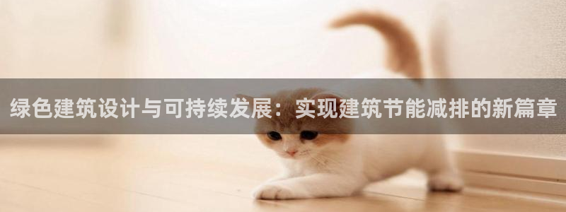 尊亿游戏国际官网：绿色建筑设计与可持续发展：实现建筑节能减排的新篇章