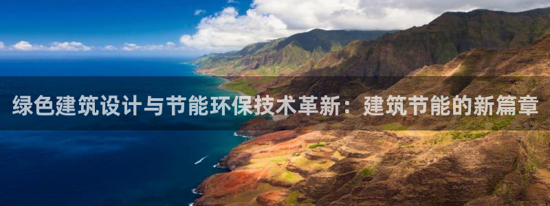 e尊官网：绿色建筑设计与节能环保技术革新：建筑节能的新篇章