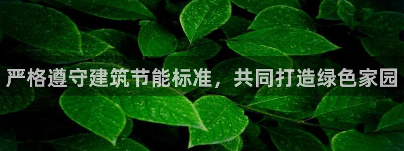 e尊国际娱乐官网地址：严格遵守建筑节能标准，共同打造绿色家园