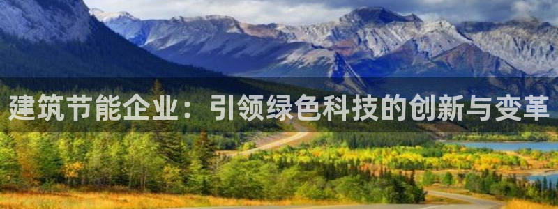 尊亿游戏国际官网：建筑节能企业：引领绿色科技的创新与变革