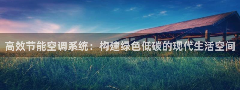 e尊国际客服：高效节能空调系统：构建绿色低碳的现代生活空间