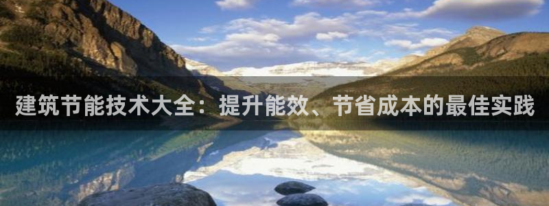 e尊国际官网·网址：建筑节能技术大全：提升能效、节省成本的最佳实践